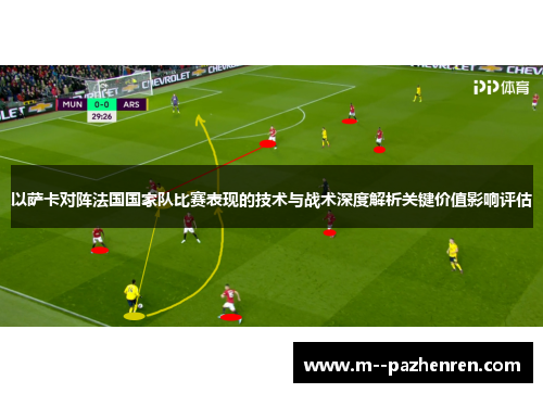 以萨卡对阵法国国家队比赛表现的技术与战术深度解析关键价值影响评估