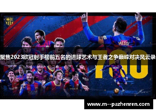 聚焦2023欧冠射手榜前五名的进球艺术与王者之争巅峰对决风云录