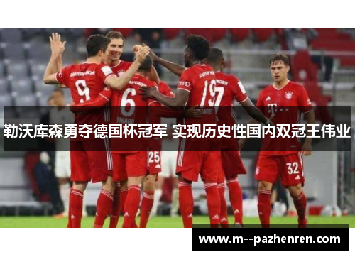 勒沃库森勇夺德国杯冠军 实现历史性国内双冠王伟业